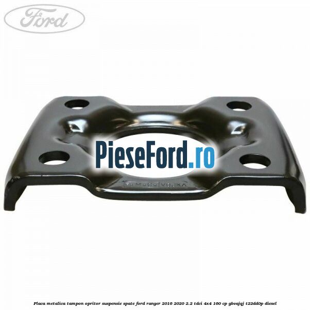 Placa metalica tampon opritor suspensie spate Ford Ranger 2016-2020 2.2 TDCi 4x4 160 cp GBVAJQJ, T22DD0P diesel