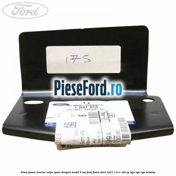 Placa panou interior aripa spate dreapta model 5 usi Ford Fiesta 2013-2017 1.6 Ti 105 cp IQJA, IQJC, IQJE benzina
