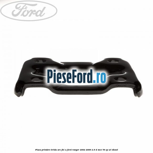 Placa prindere brida arc foi U Ford Ranger 2002-2006 2.5 D 4x4 78 cp WL diesel