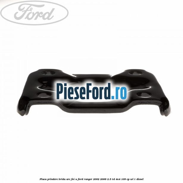 Placa prindere brida arc foi U Ford Ranger 2002-2006 2.5 TD 4x4 109 cp WL-T diesel