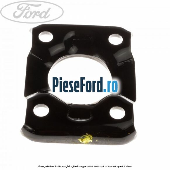Placa prindere brida arc foi U Ford Ranger 2002-2006 2.5 TD 4x4 84 cp WL-T diesel