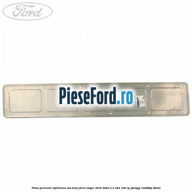 Placa protectie inferioara usa bena Ford Ranger 2016-2020 2.2 TDCi 160 cp GBVAJQJ, T22DD0P diesel