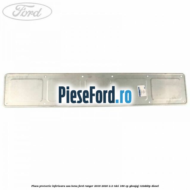 Placa protectie inferioara usa bena Ford Ranger 2016-2020 2.2 TDCi 160 cp GBVAJQJ, T22DD0P diesel