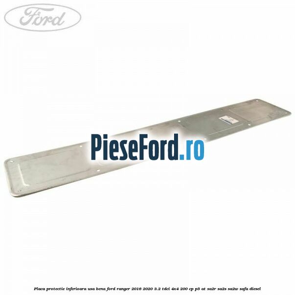 Placa protectie inferioara usa bena Ford Ranger 2016-2020 3.2 TDCi 4x4 200 cp P5-AT, SA2R, SA2S, SA2W, SAFA diesel