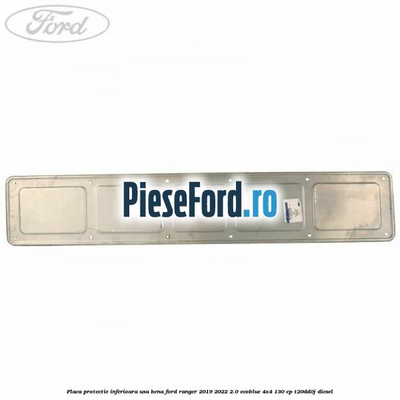 Placa protectie inferioara usa bena Ford Ranger 2019-2022 2.0 EcoBlue 4x4 130 cp T20DD0J diesel