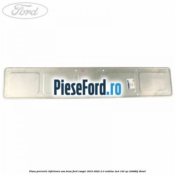 Placa protectie inferioara usa bena Ford Ranger 2019-2022 2.0 EcoBlue 4x4 130 cp T20DD0J diesel