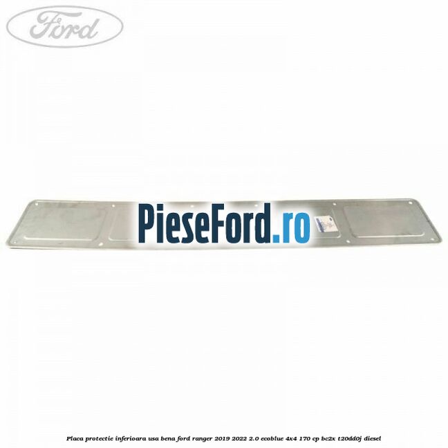 Placa protectie inferioara usa bena Ford Ranger 2019-2022 2.0 EcoBlue 4x4 170 cp BC2X, T20DD0J diesel