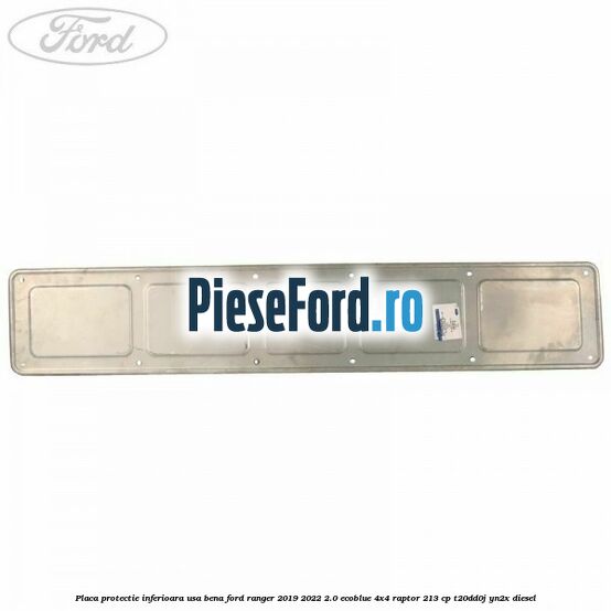 Placa protectie inferioara usa bena Ford Ranger 2019-2022 2.0 EcoBlue 4x4 Raptor 213 cp T20DD0J, YN2X diesel