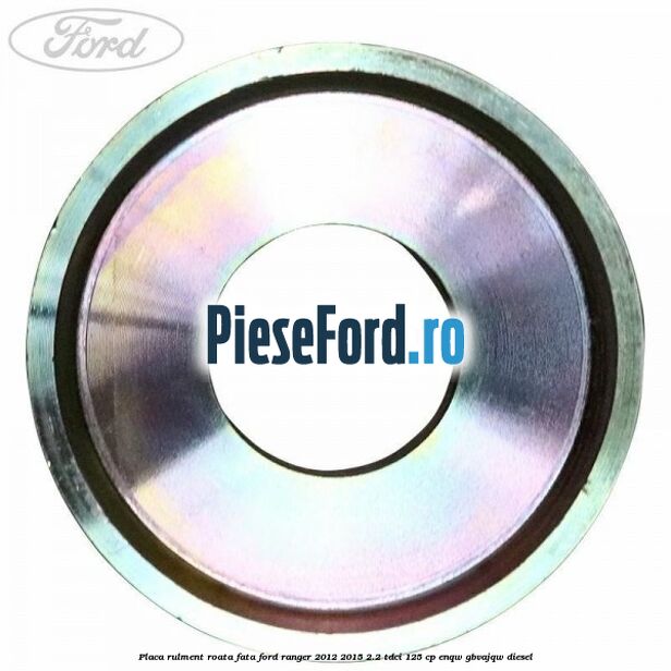 Placa rulment roata fata Ford Ranger 2012-2015 2.2 TDCi 125 cp ENQW, GBVAJQW diesel