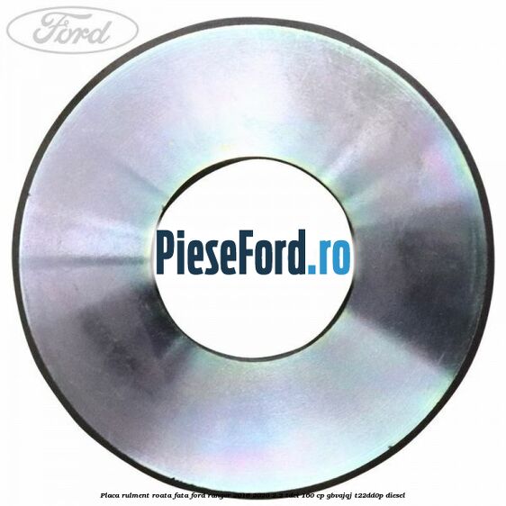 Placa rulment roata fata Ford Ranger 2016-2020 2.2 TDCi 160 cp GBVAJQJ, T22DD0P diesel