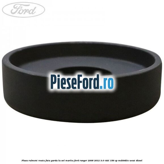 Placa rulment roata fata garda la sol marita Ford Ranger 2006-2012 3.0 TDCi 156 cp MD30DITC, WEAT diesel