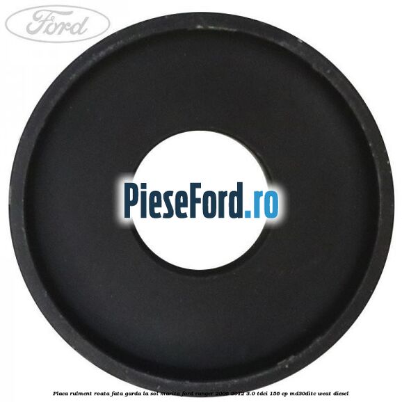 Placa rulment roata fata garda la sol marita Ford Ranger 2006-2012 3.0 TDCi 156 cp MD30DITC, WEAT diesel