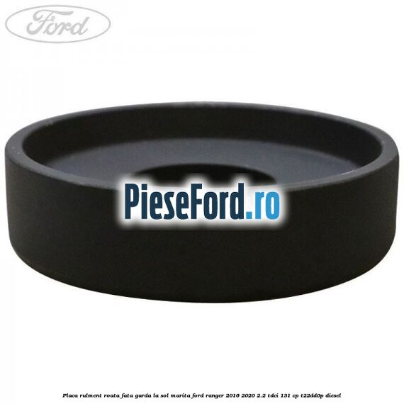 Placa rulment roata fata garda la sol marita Ford Ranger 2016-2020 2.2 TDCi 131 cp T22DD0P diesel