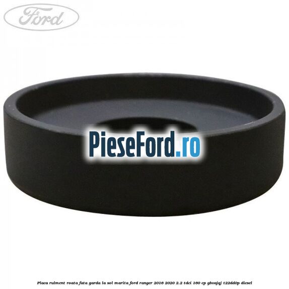 Placa rulment roata fata garda la sol marita Ford Ranger 2016-2020 2.2 TDCi 160 cp GBVAJQJ, T22DD0P diesel