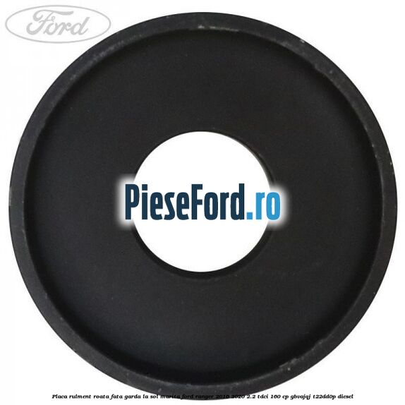 Placa rulment roata fata garda la sol marita Ford Ranger 2016-2020 2.2 TDCi 160 cp GBVAJQJ, T22DD0P diesel