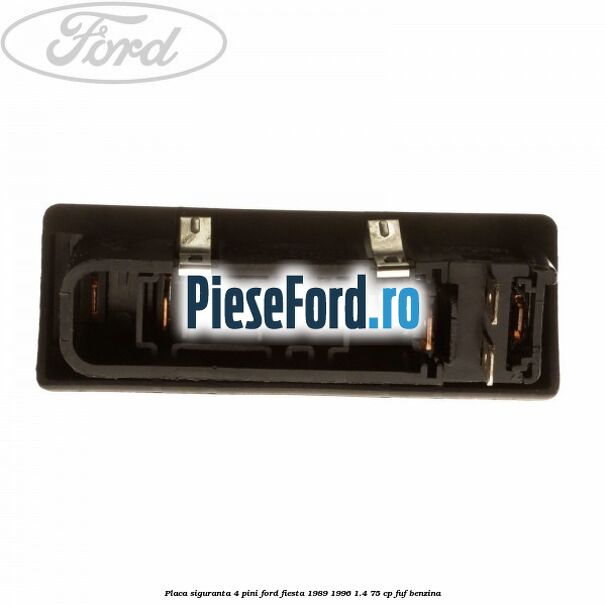 Placa siguranta 4 pini Ford Fiesta 1989-1996 1.4 75 cp FUF benzina