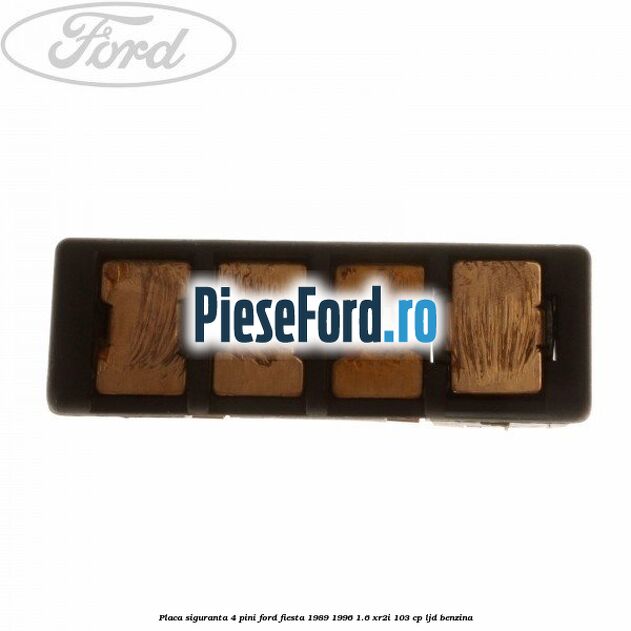 Placa siguranta 4 pini Ford Fiesta 1989-1996 1.6 XR2i 103 cp LJD benzina