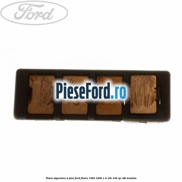 Placa siguranta 4 pini Ford Fiesta 1989-1996 1.8 16V 105 cp RDB benzina