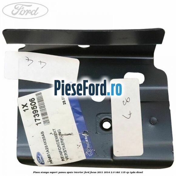 Placa stanga suport panou spate interior Ford Focus 2011-2014 2.0 TDCi 115 cp Placa stanga suport panou spate interior Ford Focus 2011-2014 2.0 TDCi 115 cp TYDA diesel