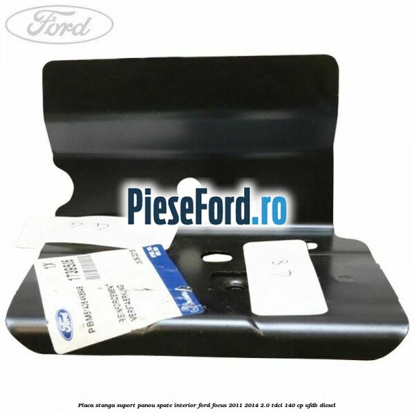 Placa stanga suport panou spate interior Ford Focus 2011-2014 2.0 TDCi 140 cp UFDB diesel