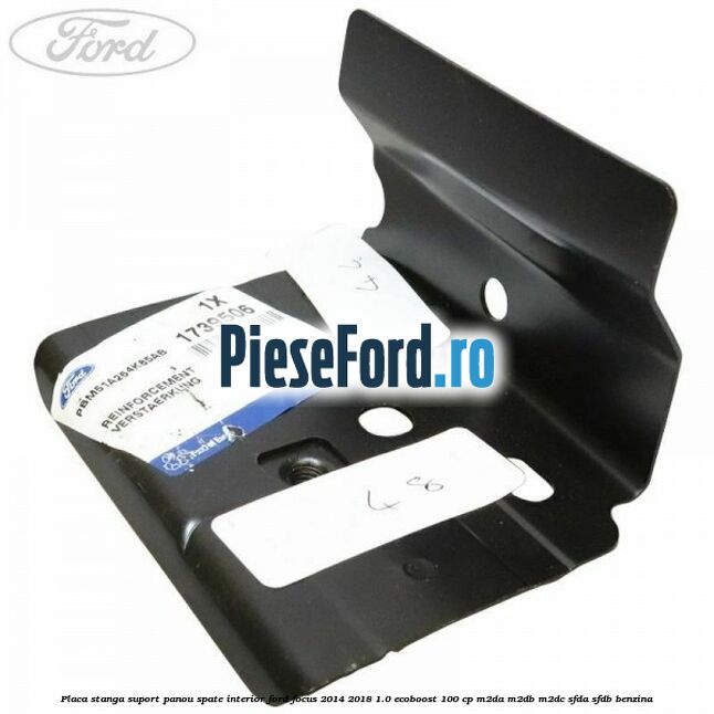 Placa stanga suport panou spate interior Ford Focus 2014-2018 1.0 EcoBoost 100 cp M2DA, M2DB, M2DC, SFDA, SFDB benzina