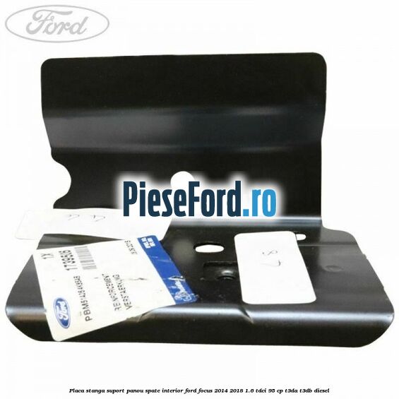 Placa stanga suport panou spate interior Ford Focus 2014-2018 1.6 TDCi 95 cp Placa stanga suport panou spate interior Ford Focus 2014-2018 1.6 TDCi 95 cp T3DA, T3DB diesel