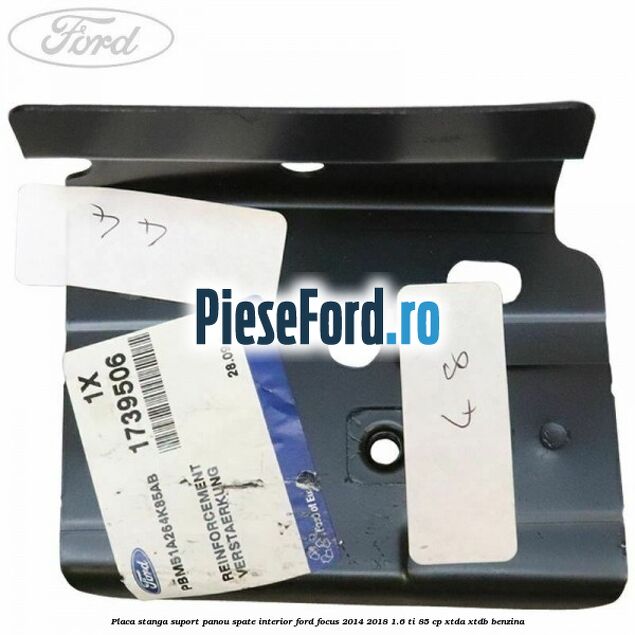 Placa stanga suport panou spate interior Ford Focus 2014-2018 1.6 Ti 85 cp XTDA, XTDB benzina