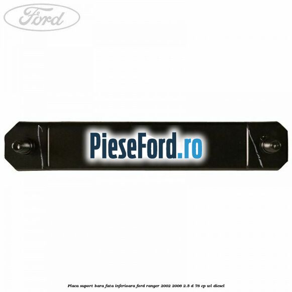 Placa suport bara fata inferioara Ford Ranger 2002-2006 2.5 D 78 cp Placa suport bara fata inferioara Ford Ranger 2002-2006 2.5 D 78 cp WL diesel