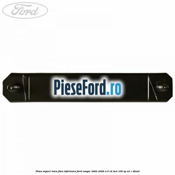 Placa suport bara fata inferioara Ford Ranger 2002-2006 2.5 TD 4x4 109 cp WL-T diesel