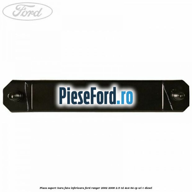 Placa suport bara fata inferioara Ford Ranger 2002-2006 2.5 TD 4x4 84 cp WL-T diesel