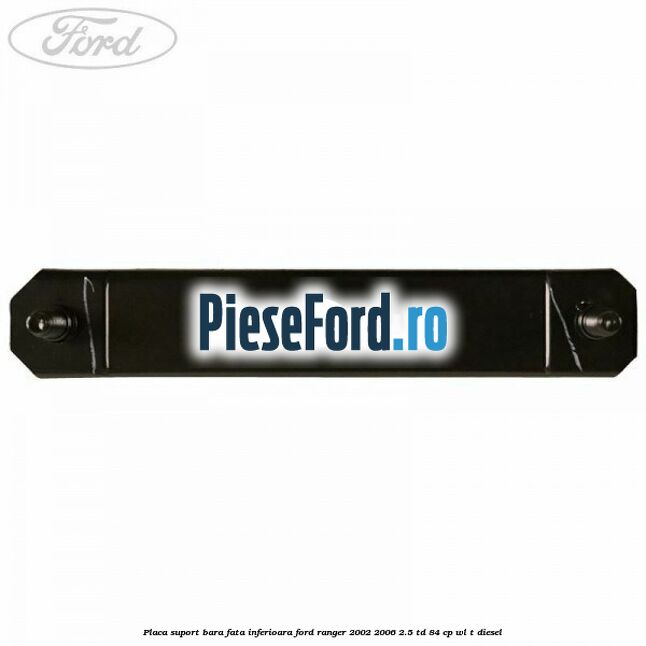 Placa suport bara fata inferioara Ford Ranger 2002-2006 2.5 TD 84 cp WL-T diesel