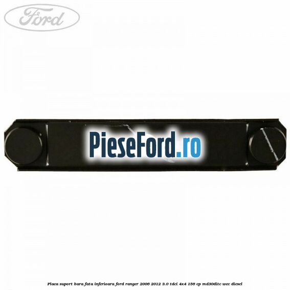 Placa suport bara fata inferioara Ford Ranger 2006-2012 3.0 TDCi 4x4 156 cp Placa suport bara fata inferioara Ford Ranger 2006-2012 3.0 TDCi 4x4 156 cp MD30DITC, WEC diesel