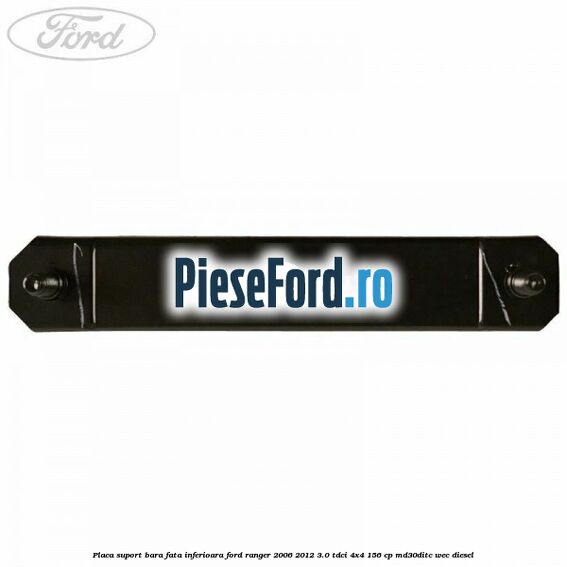 Placa suport bara fata inferioara Ford Ranger 2006-2012 3.0 TDCi 4x4 156 cp Placa suport bara fata inferioara Ford Ranger 2006-2012 3.0 TDCi 4x4 156 cp MD30DITC, WEC diesel