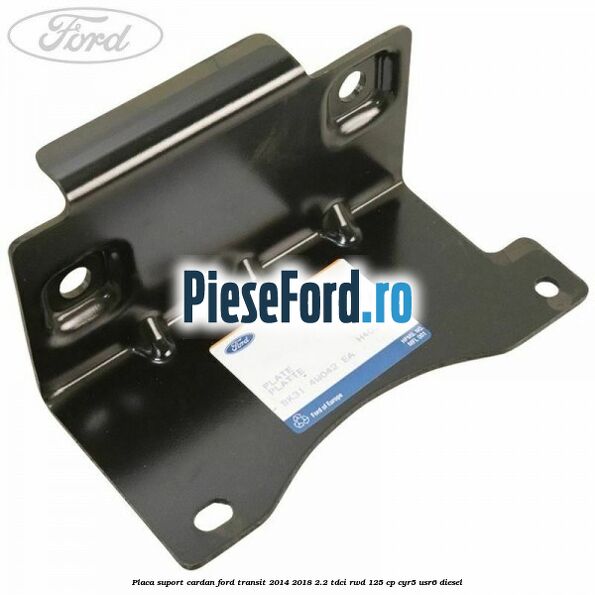 Placa suport cardan Ford Transit 2014-2018 2.2 TDCi RWD 125 cp CYR5, USR6 diesel