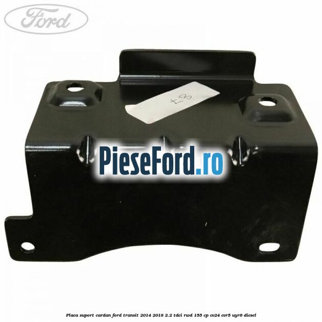 Placa suport cardan Ford Transit 2014-2018 2.2 TDCi RWD 155 cp CV24, CVR5, UYR6 diesel
