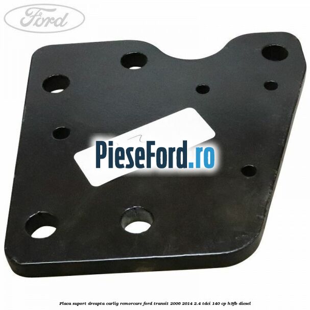 Placa suport dreapta carlig remorcare Ford Transit 2006-2014 2.4 TDCi 140 cp H9FB diesel