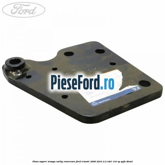 Placa suport stanga carlig remorcare Ford Transit 2006-2014 2.2 TDCi 110 cp QVFA diesel