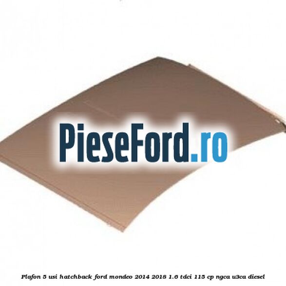 Plafon 5 usi hatchback Ford Mondeo 2014-2018 1.6 TDCi 115 cp NGCA, U3CA diesel