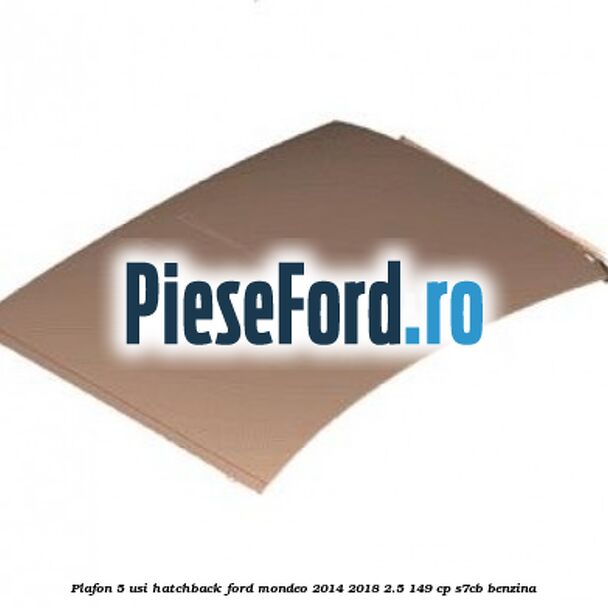 Plafon 5 usi hatchback Ford Mondeo 2014-2018 2.5 149 cp S7CB benzina