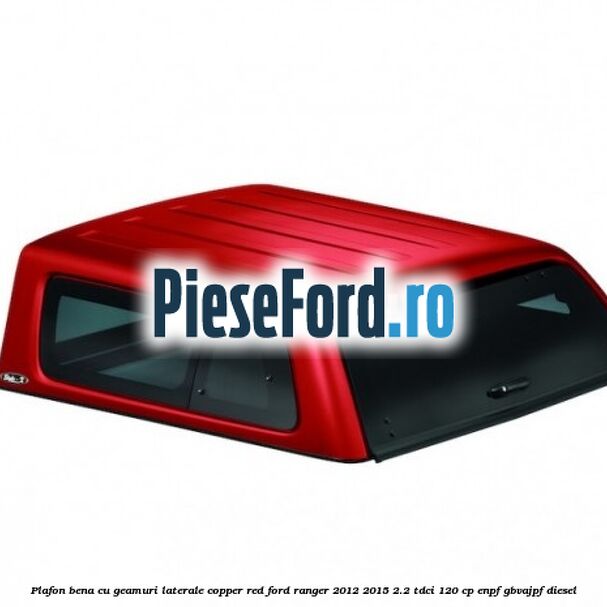 Plafon bena cu geamuri laterale Copper Red Ford Ranger 2012-2015 2.2 TDCi 120 cp ENPF, GBVAJPF diesel