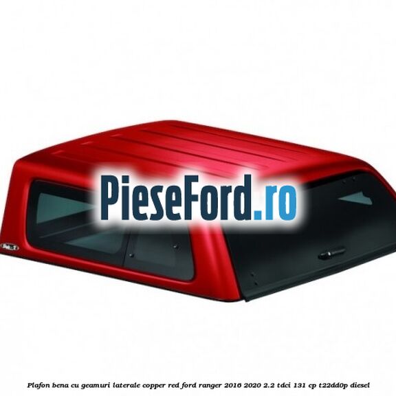 Plafon bena cu geamuri laterale Copper Red Ford Ranger 2016-2020 2.2 TDCi 131 cp T22DD0P diesel