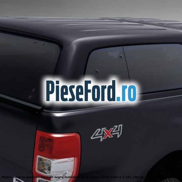 Plafon bena cu geamuri laterale negru metalizat Ford Ranger 2016-2020 2.2 TDCi 160 cp Plafon bena cu geamuri laterale negru metalizat Ford Ranger 2016-2020 2.2 TDCi 160 cp GBVAJQJ, T22DD0P diesel