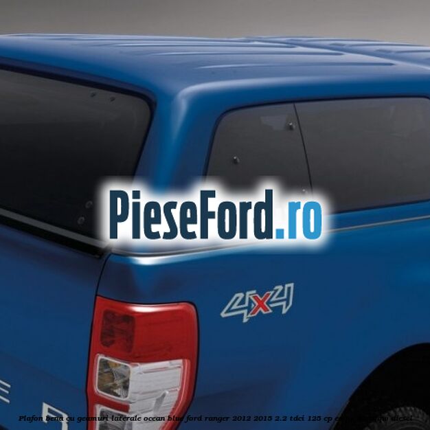Plafon bena cu geamuri laterale Ocean Blue Ford Ranger 2012-2015 2.2 TDCi 125 cp ENQW, GBVAJQW diesel