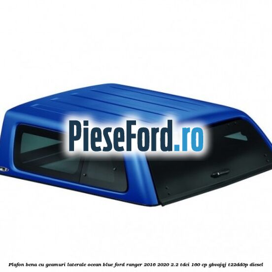 Plafon bena cu geamuri laterale Ocean Blue Ford Ranger 2016-2020 2.2 TDCi 160 cp Plafon bena cu geamuri laterale Ocean Blue Ford Ranger 2016-2020 2.2 TDCi 160 cp GBVAJQJ, T22DD0P diesel