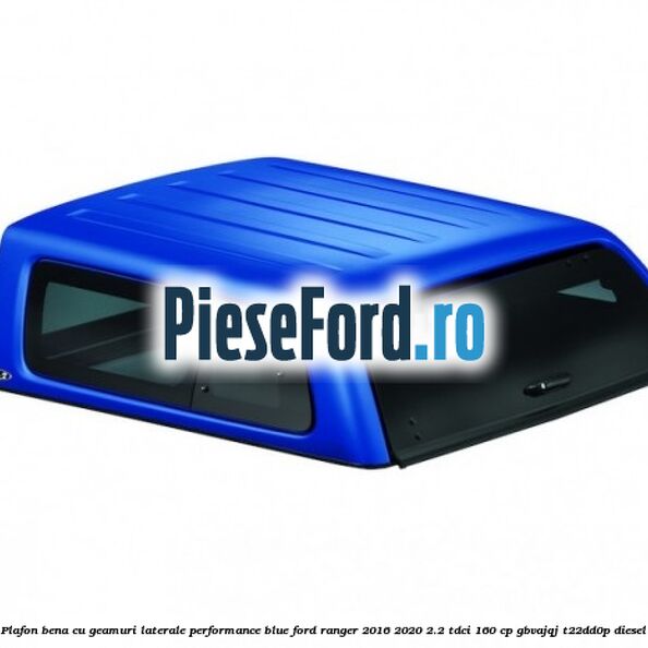 Plafon bena cu geamuri laterale Performance Blue Ford Ranger 2016-2020 2.2 TDCi 160 cp GBVAJQJ, T22DD0P diesel