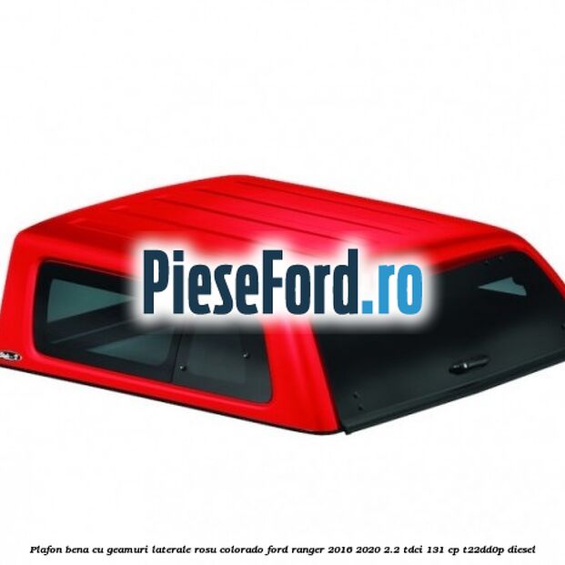 Plafon bena cu geamuri laterale rosu colorado Ford Ranger 2016-2020 2.2 TDCi 131 cp T22DD0P diesel
