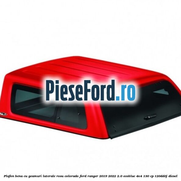 Plafon bena cu geamuri laterale rosu colorado Ford Ranger 2019-2022 2.0 EcoBlue 4x4 130 cp T20DD0J diesel