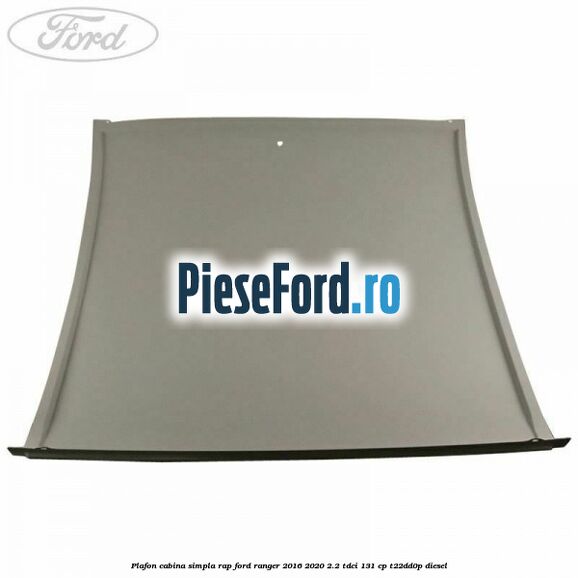 Plafon cabina simpla RAP Ford Ranger 2016-2020 2.2 TDCi 131 cp T22DD0P diesel