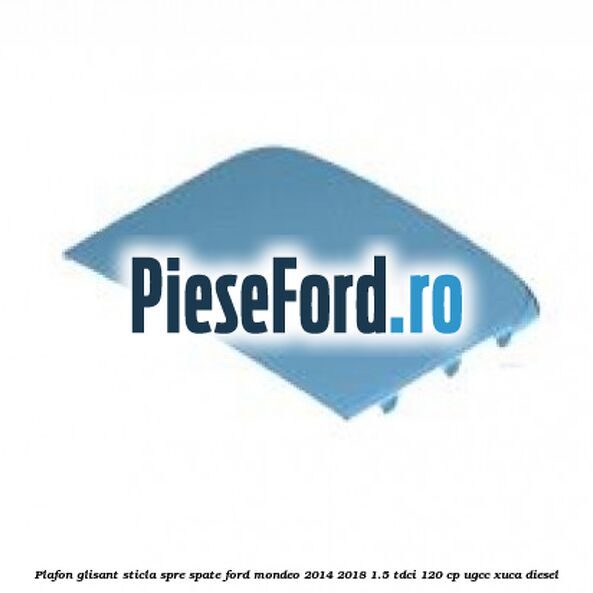 Plafon glisant sticla spre spate Ford Mondeo 2014-2018 1.5 TDCi 120 cp UGCC, XUCA diesel