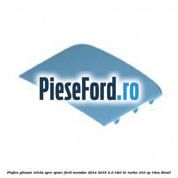 Plafon glisant sticla spre spate Ford Mondeo 2014-2018 2.0 TDCi Bi-Turbo 210 cp T9CA diesel